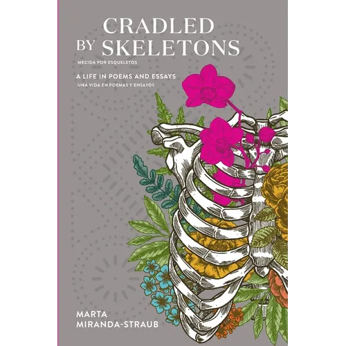 Cradled by Skeletons / Mecida por Esqueletos: A Life in Poems and Essays/una vida en poemas y ensayos
