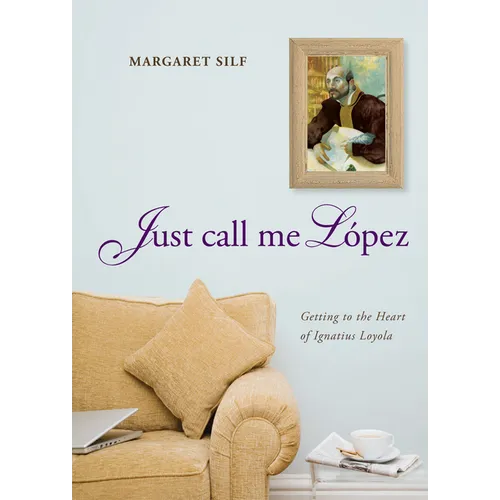 Just Call Me Lopez: Getting to the Heart of Ignatius Loyola