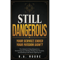Still Dangerous: The Veteran's 3-Step Blueprint to Reclaiming Your Identity, Finding Your Purpose, and Building a Life Worth Fighting For