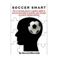 Soccer Smart: How to develop player's cognitive ability to process information & problem solve through innovative training methods