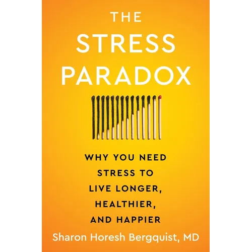 The Stress Paradox: Why You Need Stress to Live Longer, Healthier, and Happier - Hardcover