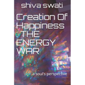 Creation Of Happiness: THE ENERGY WAR: a soul's perspective