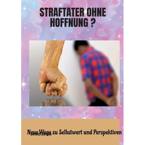 Straftäter ohne Hoffnung ?: Neue Wege zu Selbstwert und Perspektiven