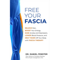 Free Your Fascia: Relieve Pain, Boost Your Energy, Ease Anxiety and Depression, Lower Blood Pressure, and Melt Years Off Your Body with Fascia Therapy