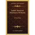 Judith, Martyred Missionary Of Russia: A True Story