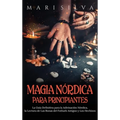 Magia nórdica para principiantes: La guía definitiva para la adivinación nórdica, la lectura de las runas del futhark antiguo y los hechizos