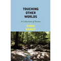 Touching Other Worlds: A Collection of Poems