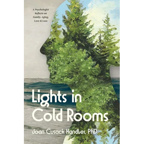 Lights in Cold Rooms: A Psychologist Reflects on Family, Aging, Love & Loss