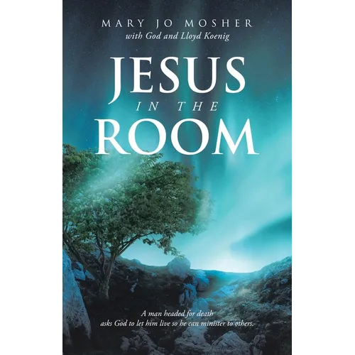 Jesus in the Room: A man headed for death asks God to let him live so he can minister to others.