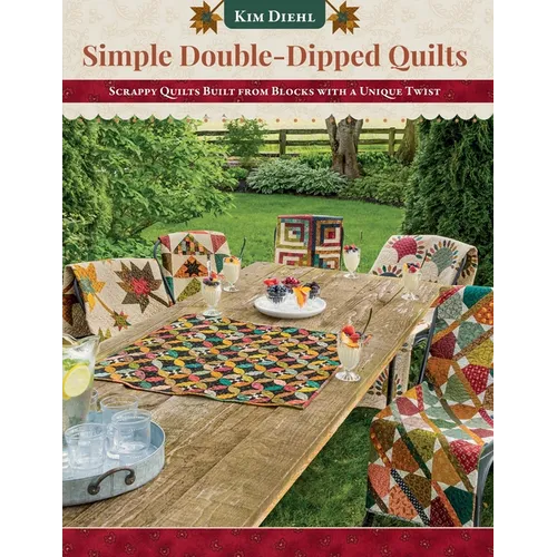 Simple Double-Dipped Quilts: Scrappy Quilts Built from Blocks with a Unique Twist