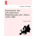 Geschichte des schwäbischen Städtebundes der Jahre 1376-1389.