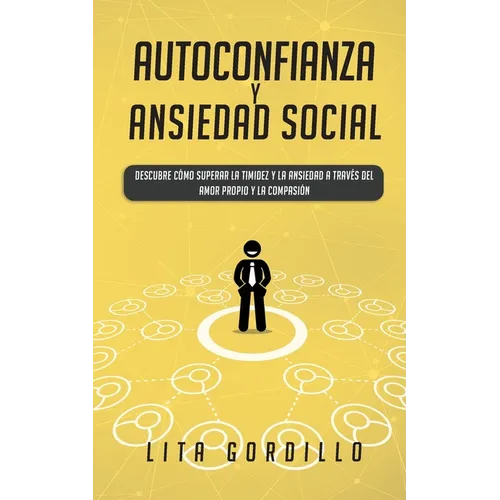 Autoconfianza y ansiedad social: Descubre cómo superar la timidez y la ansiedad a través del amor propio y la compasión