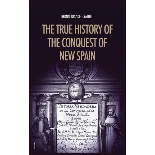 The True History of the Conquest of New Spain: The Memoirs of the Conquistador Bernal Diaz del Castillo, Unabridged Edition Vol.1-2