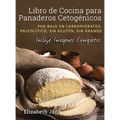 Libro de Cocina para Panaderos Cetogénica: Pan bajo en carbohidratos, paleolítico, sins gluten, sin granos