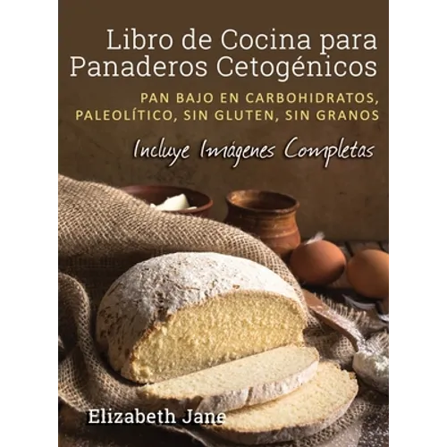 Libro de Cocina para Panaderos Cetogénica: Pan bajo en carbohidratos, paleolítico, sins gluten, sin granos
