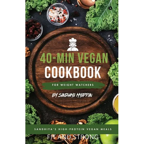 Sandhiya's High-Protein Vegan Meals: 40-Min Vegan Cookbook for Weight Watchers