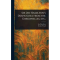 Sir Ian Hamilton's Despatches From the Dardanelles, Etc.