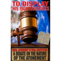 To Display His Righteousness: Moral Government VS. Penal Substitution - A debate on the nature of the atonement of Christ