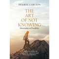 The Art of Not Knowing: Uncertainty as Possibility