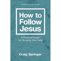 How to Follow Jesus: A Practical Guide for Growing Your Faith