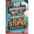 HR Approved Ways to Tell Coworkers They Are Stupid: Witty Alternatives for Those Things You Want To Say At Work But Can't (Funny Gag Gift for Coworker