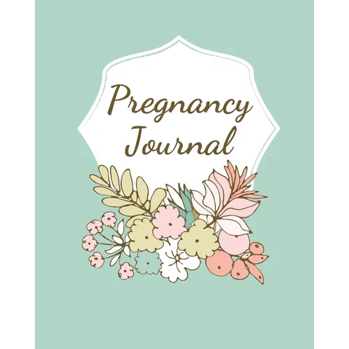 Pregnancy Journal: Pregnancy Log Book For First Time Moms, Baby Shower Gift Keepsake For Expecting Mothers, Record Milestones and Memories, Daily Nutr