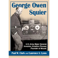 George Owen Squier: U.S. Army Major General, Inventor, Aviation Pioneer, Founder of Muzak