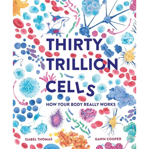Thirty Trillion Cells: How Your Body Really Works