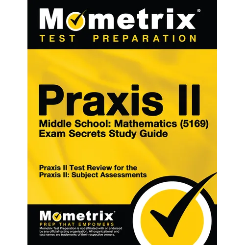 PRAXIS II Middle School: Mathematics (5169) Exam Secrets Study Guide: PRAXIS II Test Review for the PRAXIS II: Subject Assessments