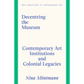 Decentring the Museum: Contemporary Art Institutions and Colonial Legacies
