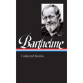 Donald Barthelme: Collected Stories (Loa #343)