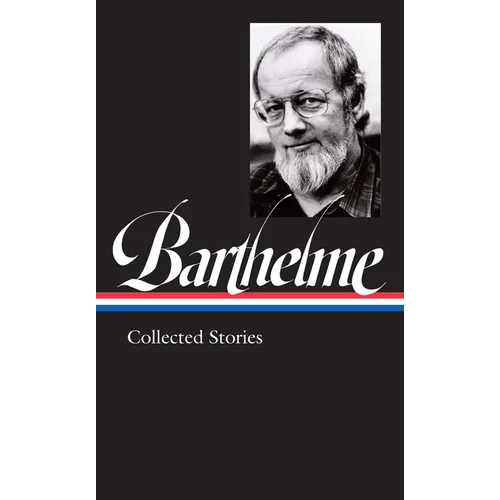 Donald Barthelme: Collected Stories (Loa #343)