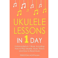 Ukulele Lessons: In 1 Day - Bundle - The Only 3 Books You Need to Learn Ukulele Fingerstyle and How to Play Ukulele Songs Today
