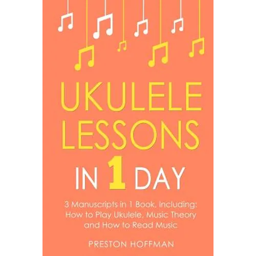Ukulele Lessons: In 1 Day - Bundle - The Only 3 Books You Need to Learn Ukulele Fingerstyle and How to Play Ukulele Songs Today
