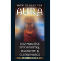 How to Read the Aura and Practice Psychometry, Telepathy, and Clairvoyance