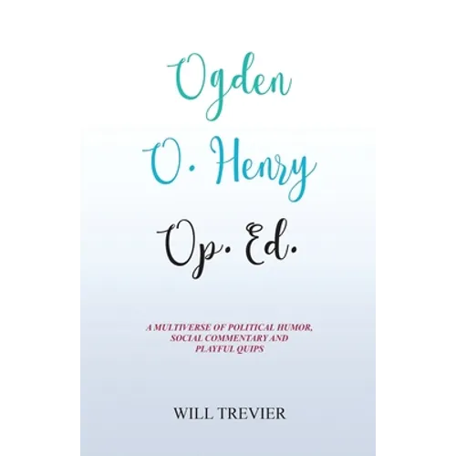 Ogden O. Henry Op. Ed.: A Multiverse of Political Humor, Social Commentary and Playful Quips