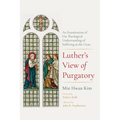 Luther's View of Purgatory: An Examination of His Theological Understanding of Suffering as the Cross