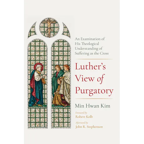 Luther's View of Purgatory: An Examination of His Theological Understanding of Suffering as the Cross