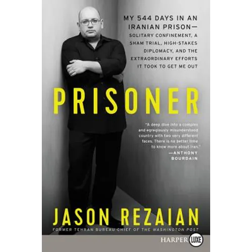 Prisoner: My 544 Days in an Iranian Prison--Solitary Confinement, a Sham Trial, High-Stakes Diplomacy, and the Extraordinary Efforts It Took to Get Me
