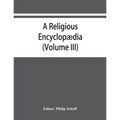 A religious encyclopædia: or, Dictionary of Biblical, historical, doctrinal, and practical theology. Based on the Realencyklopädie of Herz