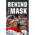 Behind the Mask: A Revealing Look at Twelve of the Greatest Goalies in Hockey History