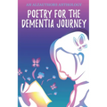 Poetry for the Dementia Journey: An AlzAuthors Anthology