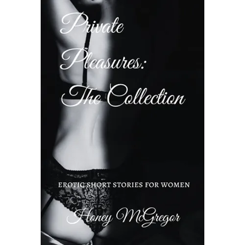 Private Pleasures: The Collection: Erotic Short Stories For Women