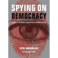 Spying on Democracy: Government Surveillance, Corporate Power, and Public Resistance