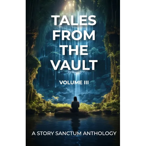 Tales from the Vault: A Story Sanctum Anthology (Volume III)