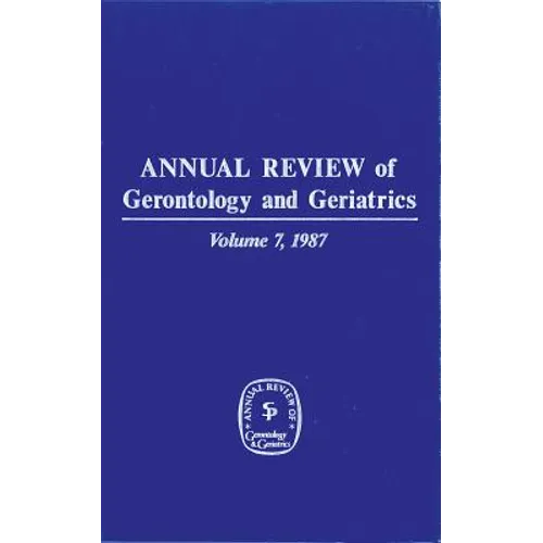 Annual Review of Gerontology and Geriatrics, Volume 7, 1987