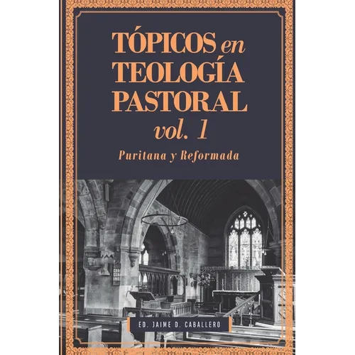 Tópicos en Teología Pastoral - Vol 1: Puritana y Reformada