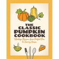 The Classic Pumpkin Cookbook: Heritage Recipes, from Perfect Pies to Savory Soups
