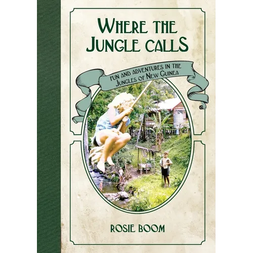 Where the Jungle Calls: Fun and Adventures in the Jungles of New Guinea