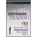 The Art of Contrarian Trading: How to Profit from Crowd Behavior in the Financial Markets